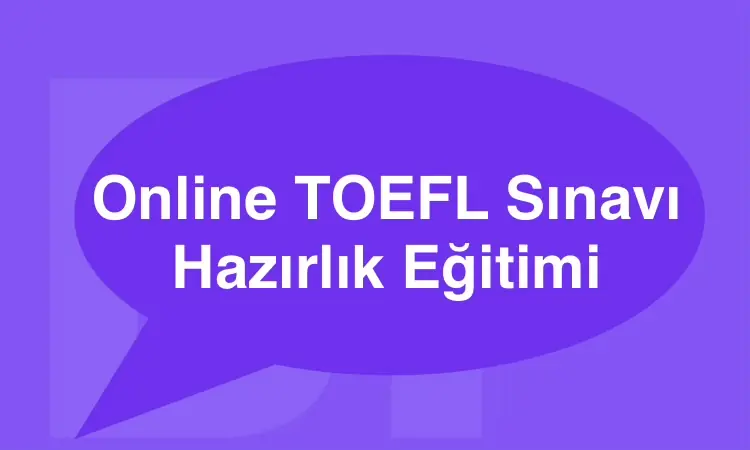 TOEFL Sınavına Yönelik Profesyonel Hazırlık Kursu Online Eğitim